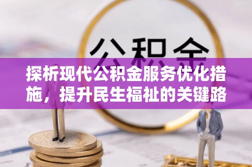 红桥探析现代公积金服务优化措施，提升民生福祉的关键路径