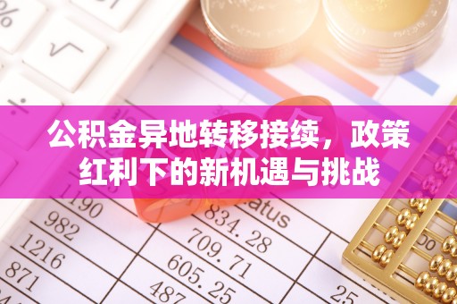 红桥公积金异地转移接续，政策红利下的新机遇与挑战