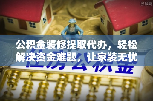 红桥公积金装修提取代办，轻松解决资金难题，让家装无忧