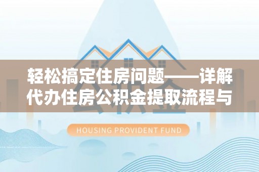红桥轻松搞定住房问题——详解代办住房公积金提取流程与技巧