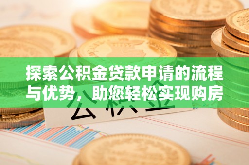 红桥探索公积金贷款申请的流程与优势，助您轻松实现购房梦想