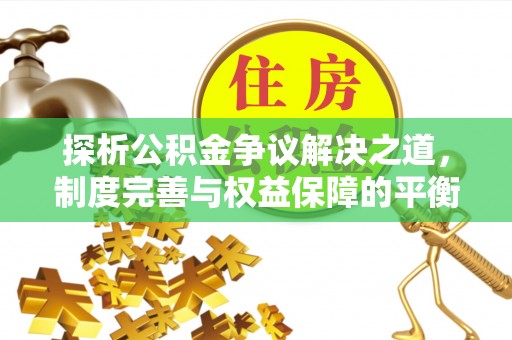 红桥探析公积金争议解决之道，制度完善与权益保障的平衡点