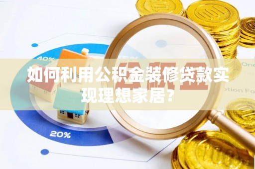 红桥如何利用公积金装修贷款实现理想家居？