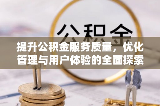 红桥提升公积金服务质量，优化管理与用户体验的全面探索