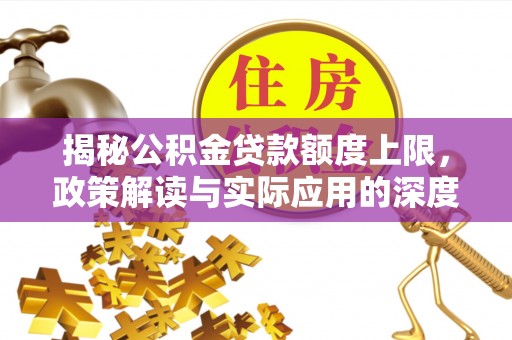 红桥揭秘公积金贷款额度上限，政策解读与实际应用的深度分析