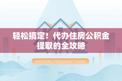 红桥轻松搞定！代办住房公积金提取的全攻略