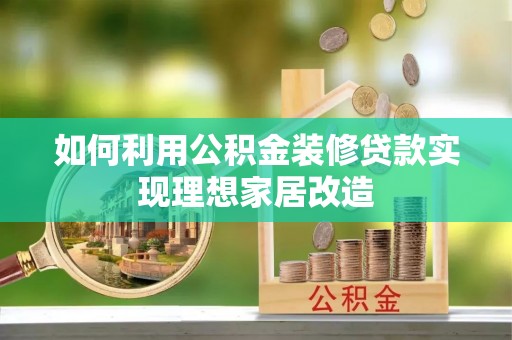 红桥如何利用公积金装修贷款实现理想家居改造