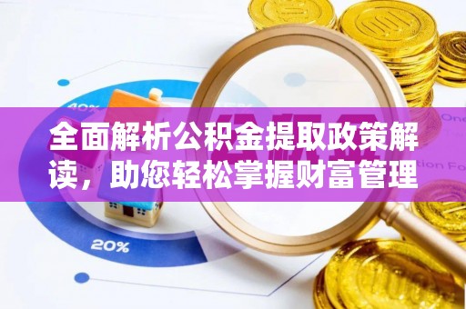 红桥全面解析公积金提取政策解读，助您轻松掌握财富管理新方向