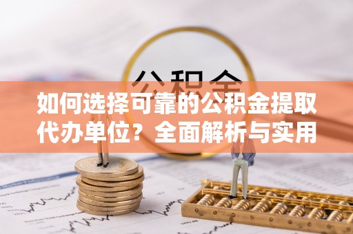 红桥如何选择可靠的公积金提取代办单位？全面解析与实用指南