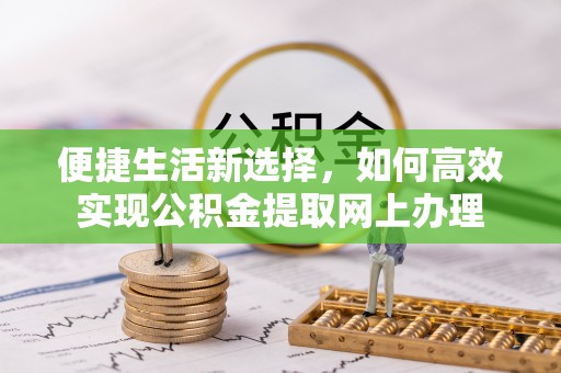 红桥便捷生活新选择，如何高效实现公积金提取网上办理