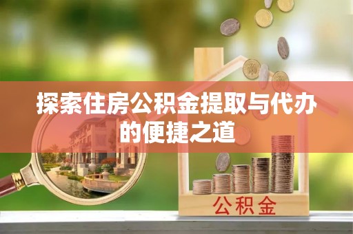 红桥探索住房公积金提取与代办的便捷之道