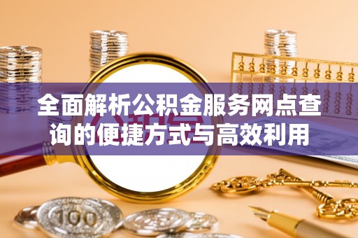 红桥全面解析公积金服务网点查询的便捷方式与高效利用
