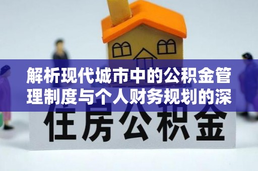 红桥解析现代城市中的公积金管理制度与个人财务规划的深度关联