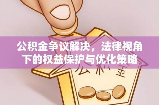 红桥公积金争议解决，法律视角下的权益保护与优化策略