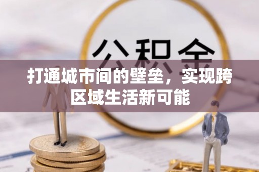 红桥打通城市间的壁垒，实现跨区域生活新可能