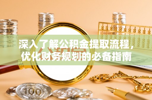 红桥深入了解公积金提取流程，优化财务规划的必备指南