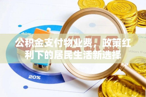 红桥公积金支付物业费，政策红利下的居民生活新选择