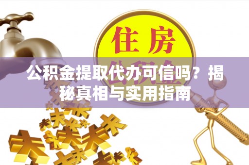 红桥公积金提取代办可信吗？揭秘真相与实用指南
