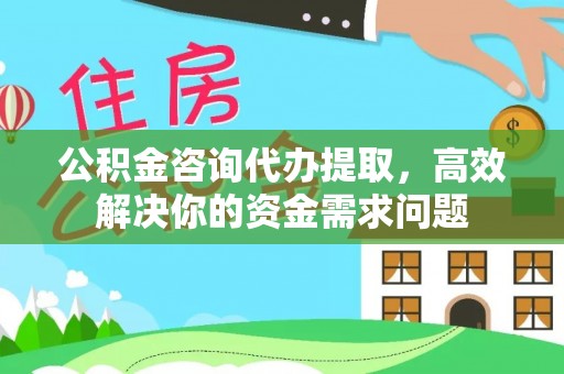 红桥公积金咨询代办提取，高效解决你的资金需求问题