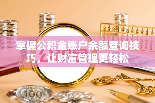 红桥掌握公积金账户余额查询技巧，让财富管理更轻松