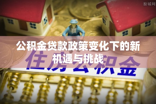 红桥公积金贷款政策变化下的新机遇与挑战