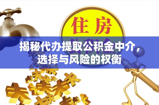 红桥揭秘代办提取公积金中介，选择与风险的权衡