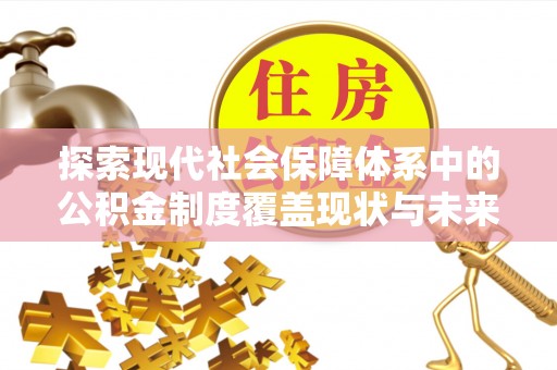 红桥探索现代社会保障体系中的公积金制度覆盖现状与未来