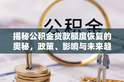 红桥揭秘公积金贷款额度恢复的奥秘，政策、影响与未来趋势