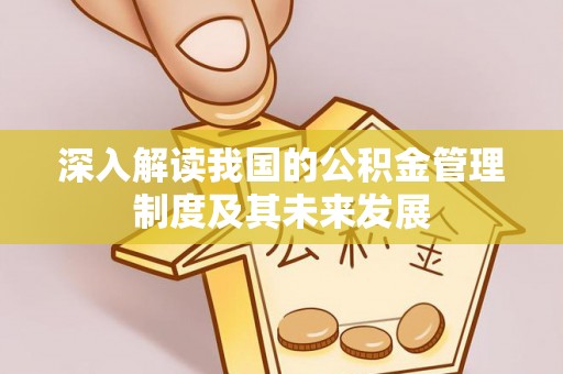 红桥深入解读我国的公积金管理制度及其未来发展