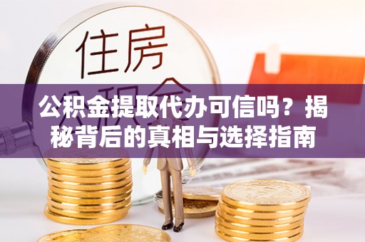 红桥公积金提取代办可信吗？揭秘背后的真相与选择指南