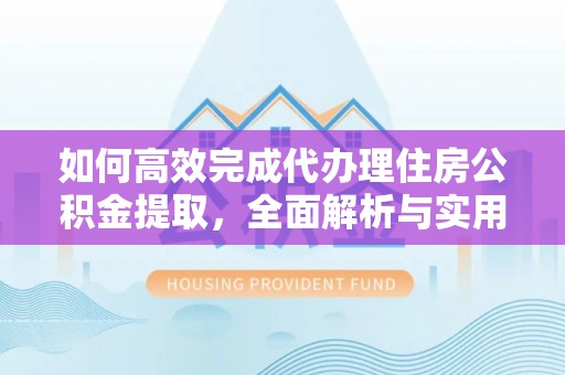 红桥如何高效完成代办理住房公积金提取，全面解析与实用技巧