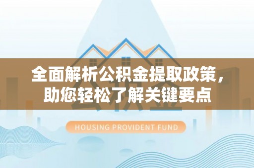 红桥全面解析公积金提取政策，助您轻松了解关键要点