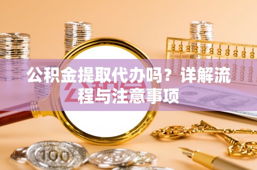 红桥公积金提取代办吗？详解流程与注意事项