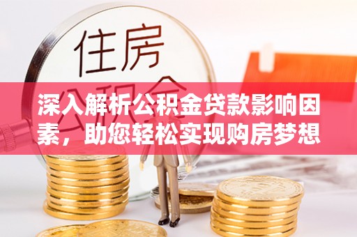 红桥深入解析公积金贷款影响因素，助您轻松实现购房梦想