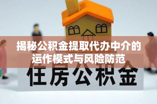 红桥揭秘公积金提取代办中介的运作模式与风险防范