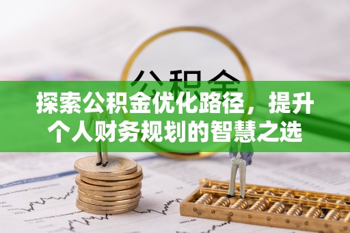 红桥探索公积金优化路径，提升个人财务规划的智慧之选