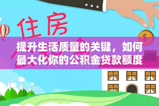 红桥提升生活质量的关键，如何最大化你的公积金贷款额度