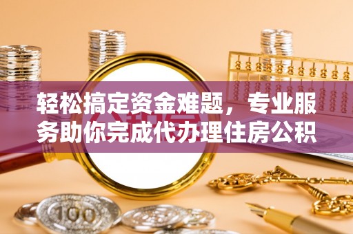 红桥轻松搞定资金难题，专业服务助你完成代办理住房公积金提取