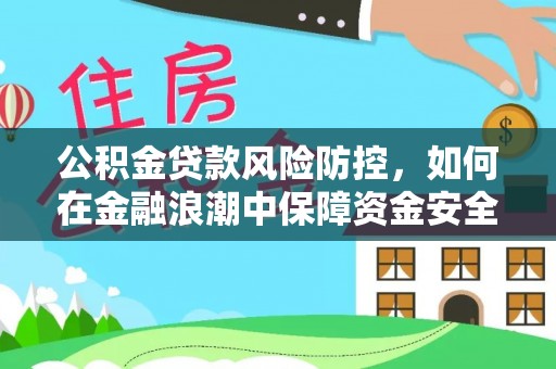 红桥公积金贷款风险防控，如何在金融浪潮中保障资金安全
