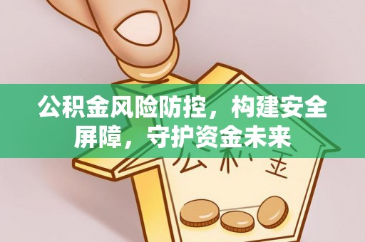 红桥公积金风险防控，构建安全屏障，守护资金未来