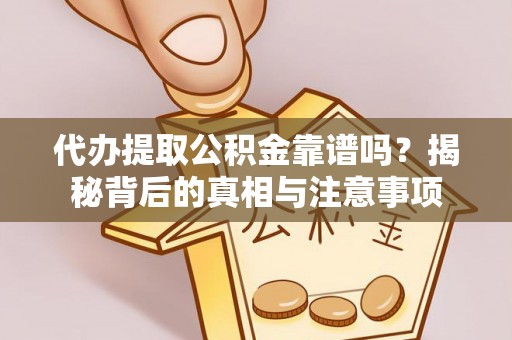 红桥代办提取公积金靠谱吗？揭秘背后的真相与注意事项