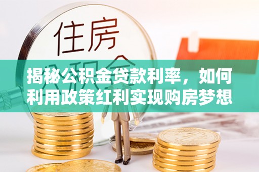 红桥揭秘公积金贷款利率，如何利用政策红利实现购房梦想？