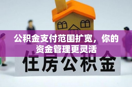 红桥公积金支付范围扩宽，你的资金管理更灵活