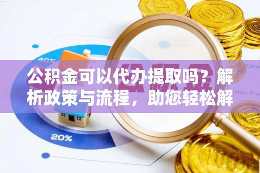 红桥公积金可以代办提取吗？解析政策与流程，助您轻松解决疑问