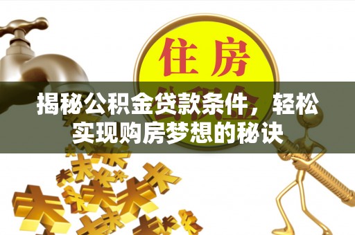 红桥揭秘公积金贷款条件，轻松实现购房梦想的秘诀