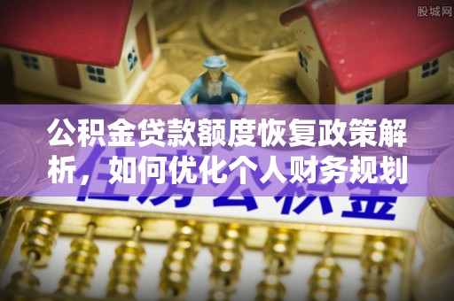 红桥公积金贷款额度恢复政策解析，如何优化个人财务规划