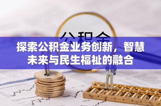 红桥探索公积金业务创新，智慧未来与民生福祉的融合