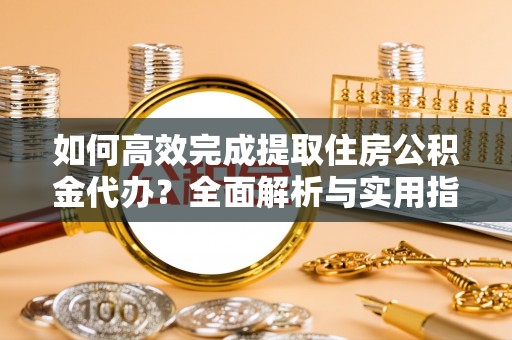 红桥如何高效完成提取住房公积金代办？全面解析与实用指南