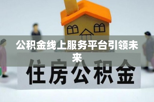 红桥公积金线上服务平台引领未来