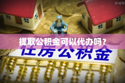 红桥提取公积金可以代办吗？